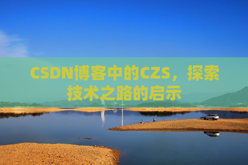 CSDN博客中的CZS，探索技术之路的启示